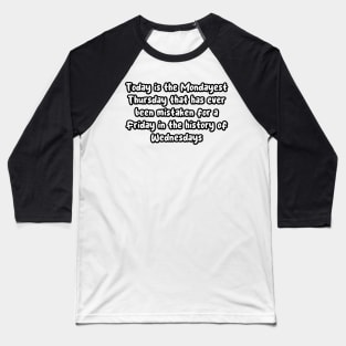 The Mondayest Thursday to be mistaken for Friday in the History of Wednesdays Baseball T-Shirt